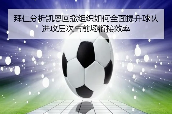 拜仁分析凯恩回撤组织如何全面提升球队进攻层次与前场衔接效率